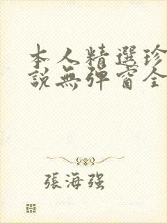 本人精选珍藏小说无弹窗全文阅读