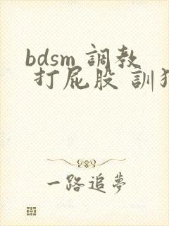 bdsm 调教 打屁股 训狗 主人 多人 轮文