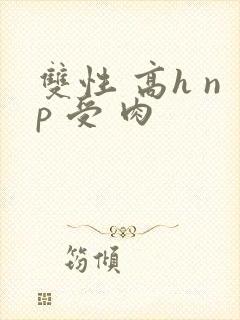 双性 高h np 受 肉