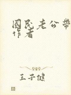国民老公带回家作者