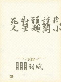 死对头让我叫主人笔趣阁小说