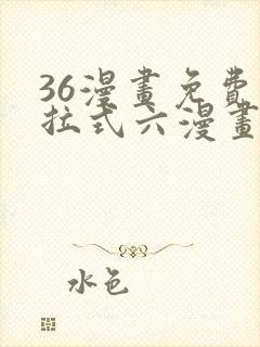 36漫画免费下拉式六漫画