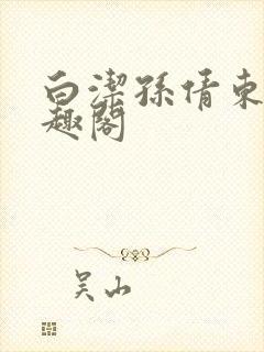 白洁孙倩东子笔趣阁