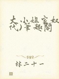 大小姐家奴(现代)笔趣阁