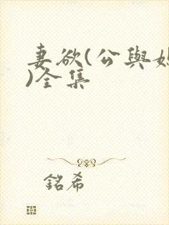 妻欲(公与媳h)全集