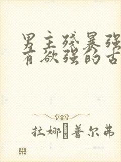 男主残暴强势占有欲强的古言小说