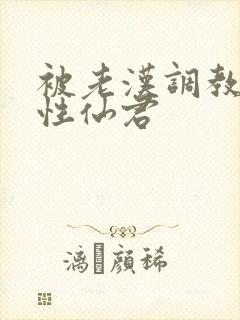 被老汉调教的双性仙君封面