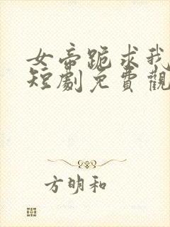 女帝跪求我登基短剧免费观看封面