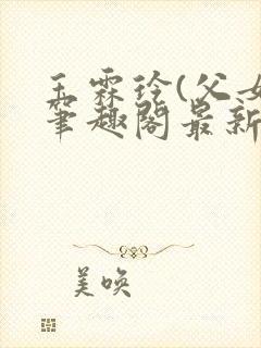 玉霖玲(父女)笔趣阁最新章节