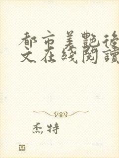 都市美艳后宫全文在线阅读