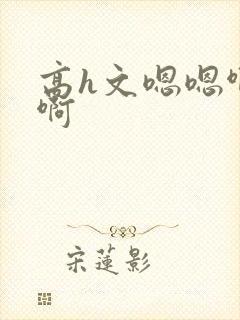 高h文嗯嗯啊啊啊