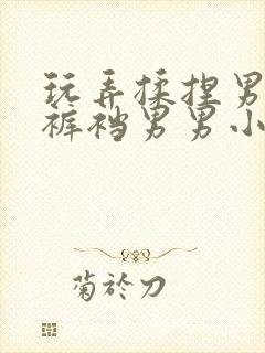 玩弄揉捏男总裁裤裆男男小说