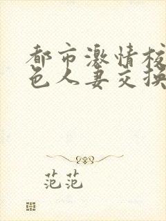 都市激情校园春色人妻交换小说