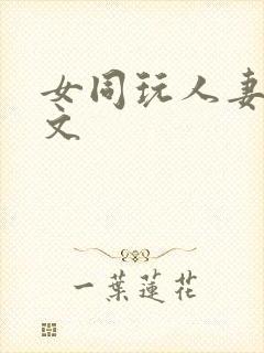 女同玩人妻之h文