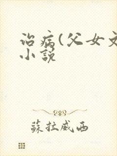 治病(父女文)小说