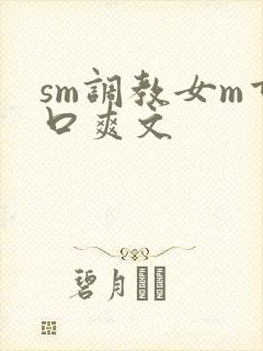 sm调教女m重口爽文