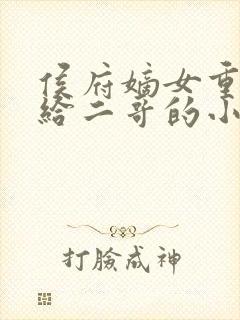 侯府嫡女重生嫁给二哥的小说