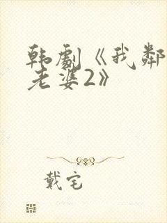 韩剧《我邻居的老婆2》