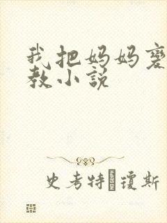 我把妈妈变态调教小说