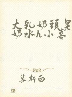 大乳奶头晃着喷奶水h小喜封面