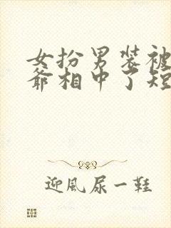 女扮男装被千岁爷相中了短剧