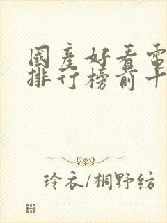 国产好看电视剧排行榜前十名