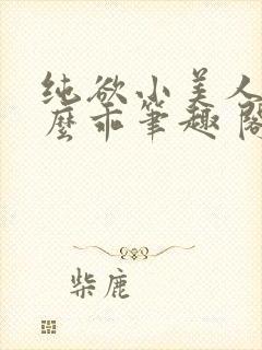 纯欲小美人他那么乖笔趣 阁