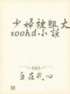 少妇被粗大爽ⅹxoohd小说