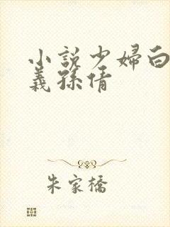 小说少妇白洁高义孙倩