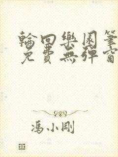 轮回乐园笔趣阁免费无弹窗