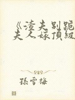 《渣夫别跪了,夫人嫁顶级大佬》商郁