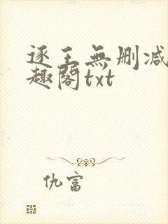 逐王无删减版笔趣阁txt