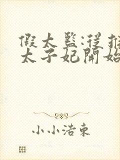 假太监:从推倒太子妃开始李显的小说