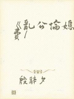 《乱公伦媳》免费/