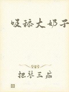 吸舔大奶子小说