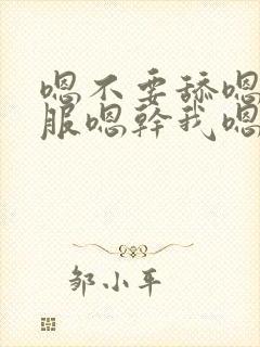 嗯不要舔嗯好舒服嗯干我嗯用力小说