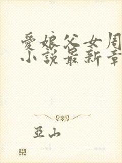 爱娘父女周竺晨小说最新章节更新