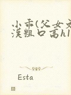 小乖(父女文糙汉粗口高h1v1)小说