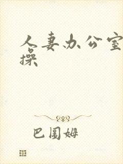 人妻办公室被人操封面