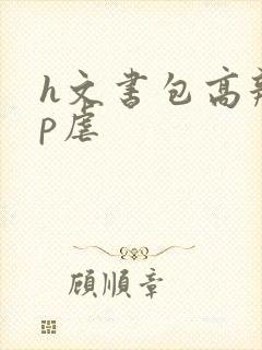 h文书包高辣np虐