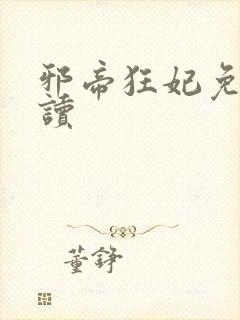 邪帝狂妃免费阅读