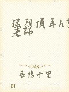 猛烈顶弄h禁欲老师