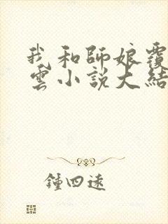 我和师娘覆雨翻云小说大结局揭秘