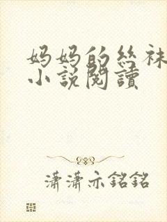 妈妈的丝袜诱惑小说阅读