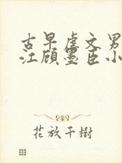 古早虐文男主桑江顾墨臣小说