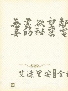 无尽欲望邻家人妻的秘密电影