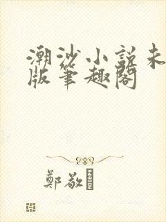 潮沙小说未删减版笔趣阁