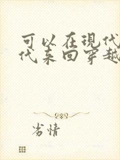 可以在现代和古代来回穿越的小说