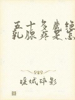 五十多岁绝经后乳腺疼是怎么回事封面