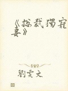 《总裁独宠小娇妻》